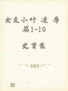 女友小叶 凌 辱 篇1-10